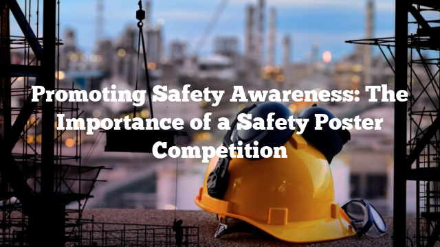Promoting Safety Awareness: The Importance of a Safety Poster Competition