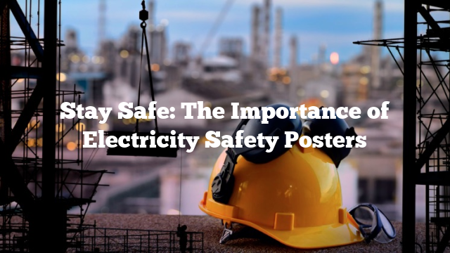 Stay Safe: The Importance of Electricity Safety Posters