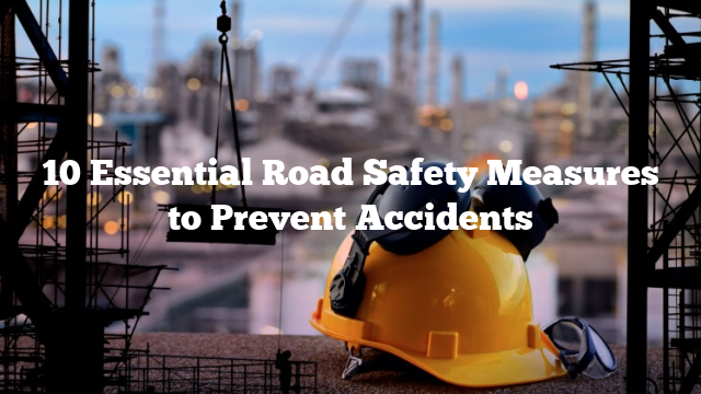 10 Essential Road Safety Measures to Prevent Accidents
